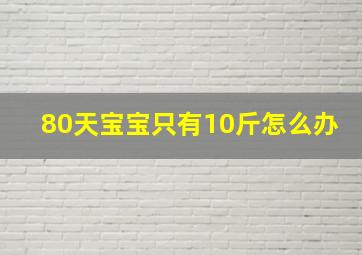 80天宝宝只有10斤怎么办