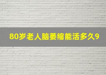 80岁老人脑萎缩能活多久9