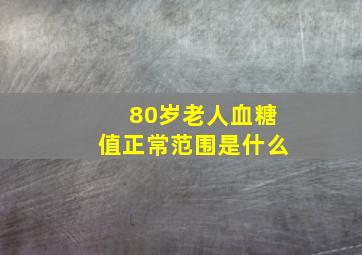 80岁老人血糖值正常范围是什么