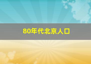 80年代北京人口