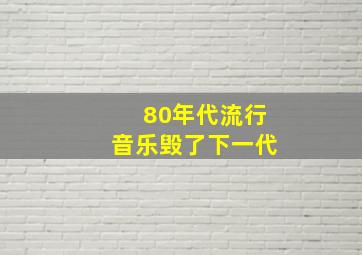 80年代流行音乐毁了下一代