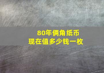 80年俩角纸币现在值多少钱一枚