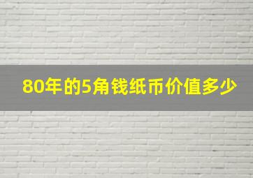 80年的5角钱纸币价值多少