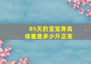 85天的宝宝身高体重是多少斤正常