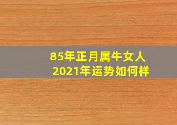 85年正月属牛女人2021年运势如何样