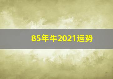 85年牛2021运势