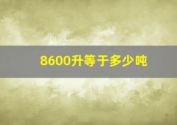 8600升等于多少吨