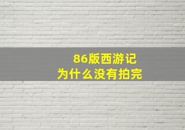 86版西游记为什么没有拍完