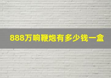 888万响鞭炮有多少钱一盒