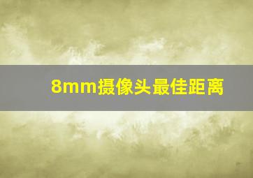 8mm摄像头最佳距离