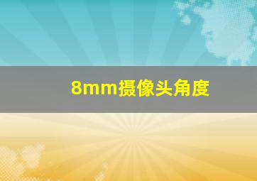 8mm摄像头角度