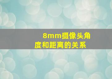 8mm摄像头角度和距离的关系