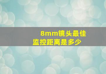 8mm镜头最佳监控距离是多少