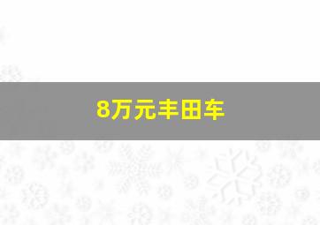 8万元丰田车