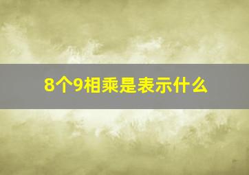 8个9相乘是表示什么