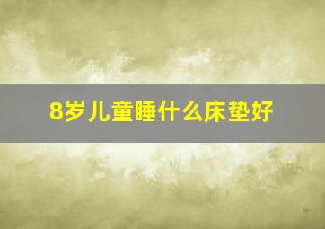 8岁儿童睡什么床垫好