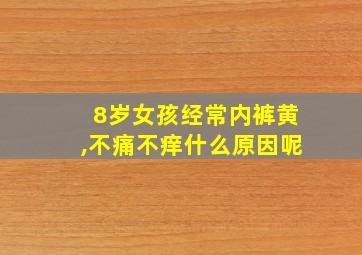 8岁女孩经常内裤黄,不痛不痒什么原因呢