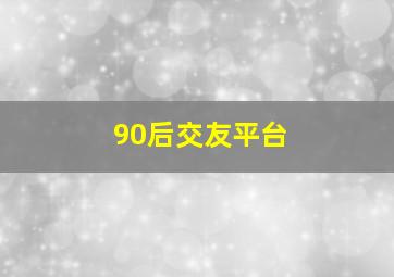 90后交友平台