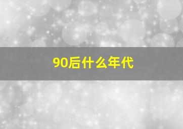 90后什么年代