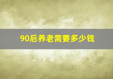 90后养老需要多少钱