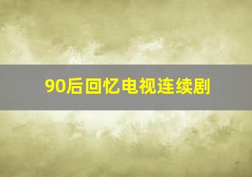 90后回忆电视连续剧