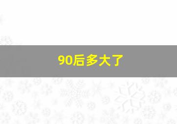 90后多大了