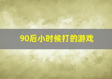 90后小时候打的游戏