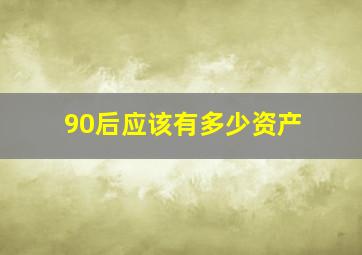 90后应该有多少资产