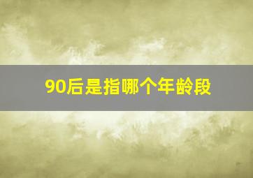 90后是指哪个年龄段