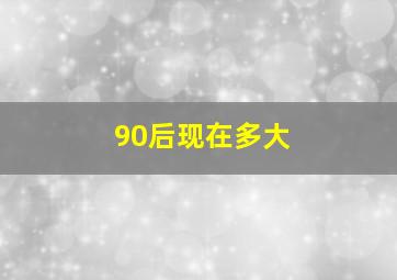 90后现在多大