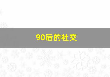 90后的社交