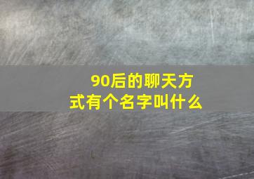 90后的聊天方式有个名字叫什么