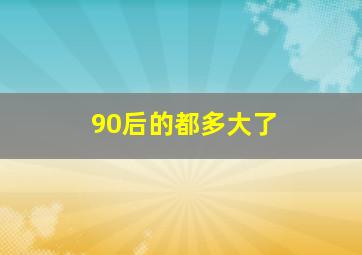 90后的都多大了