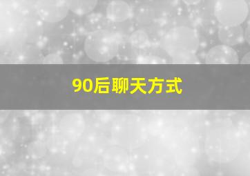 90后聊天方式