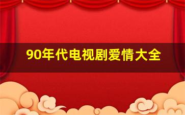 90年代电视剧爱情大全