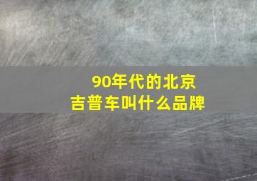 90年代的北京吉普车叫什么品牌