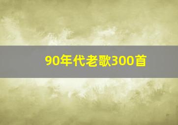 90年代老歌300首