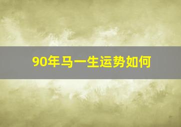 90年马一生运势如何