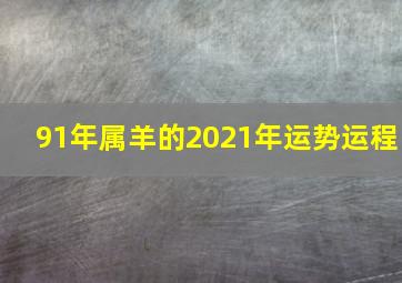 91年属羊的2021年运势运程