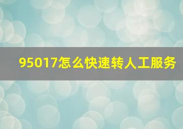 95017怎么快速转人工服务