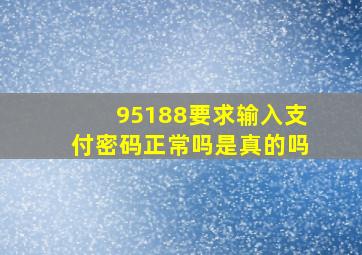 95188要求输入支付密码正常吗是真的吗