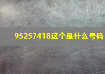 95257418这个是什么号码