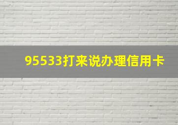 95533打来说办理信用卡