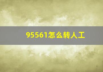 95561怎么转人工