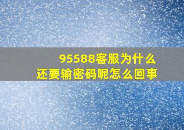 95588客服为什么还要输密码呢怎么回事