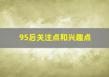 95后关注点和兴趣点