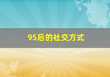 95后的社交方式