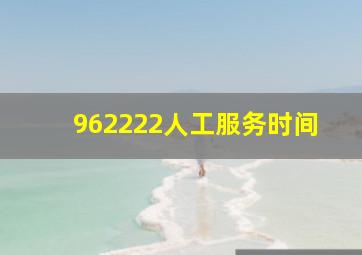 962222人工服务时间