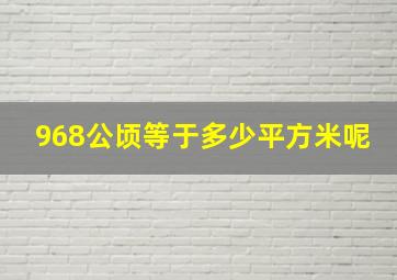 968公顷等于多少平方米呢