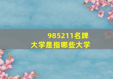 985211名牌大学是指哪些大学